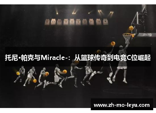 托尼·帕克与Miracle-：从篮球传奇到电竞C位崛起